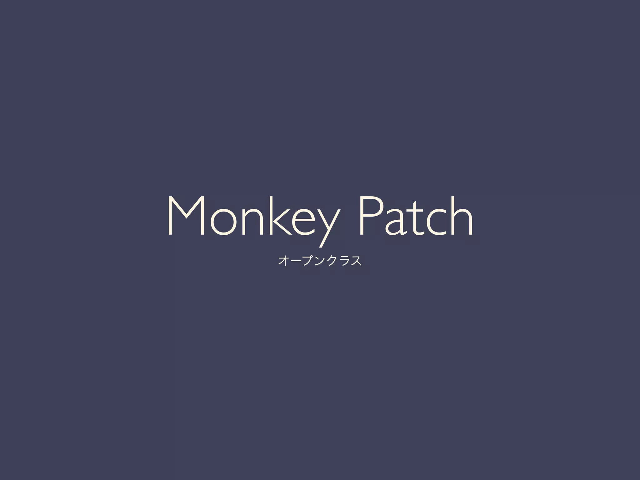 Monkey Patch	

オープンクラス
 