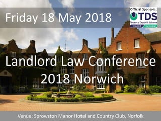 Friday 18 May 2018
Landlord Law Conference
2018 Norwich
Venue: Sprowston Manor Hotel and Country Club, Norfolk
 