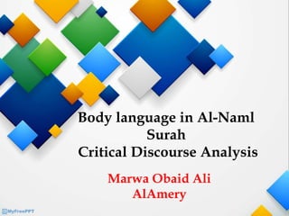 Body language in Al-Naml
Surah
Critical Discourse Analysis
Marwa Obaid Ali
AlAmery
 