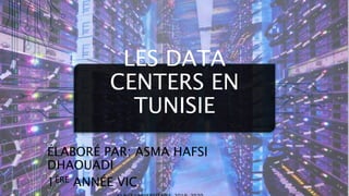 LES DATA
CENTERS EN
TUNISIE
ÉLABORÉ PAR: ASMA HAFSI
DHAOUADI
1ÈRE ANNÉE VIC
1
 
