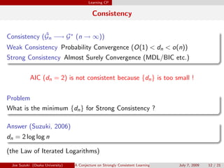 Learning CP
Consistency
Consistency ( ˆGn −→ G∗ (n → ∞))
.
.
Weak Consistency Probability Convergence (O(1)  dn  o(n))
Str...