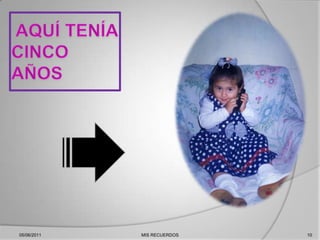  AQUÍ TENÍA      CINCO AÑOS 05/06/201110MIS RECUERDOS