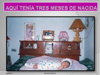 AQUÍ TENÍA TRES MESES DE NACIDA05/06/20112MIS RECUERDOS