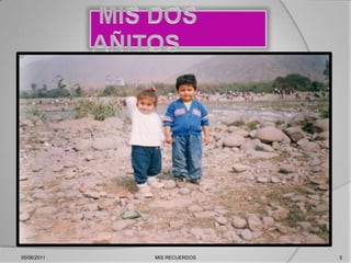  MIS DOS AÑITOS05/06/20115MIS RECUERDOS