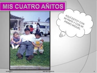  MIS CUATRO AÑITOSAQUÍ ESTOY CON MI PAPÁ Y CON MI PRIMO MIGUEL05/06/20118MIS RECUERDOS