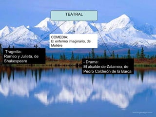 TEATRAL




                      COMEDIA:
                      El enfermo imaginario, de
                      Molière
Tragedia:
Romeo y Julieta, de
Shakespeare                               - Drama:
                                          El alcalde de Zalamea, de
                                          Pedro Calderón de la Barca
 