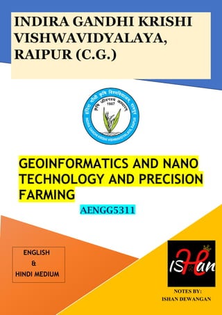 NOTES BY:
ISHAN DEWANGAN
ENGLISH
&
HINDI MEDIUM
GEOINFORMATICS AND NANO
TECHNOLOGY AND PRECISION
FARMING
AENGG5311
 