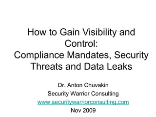 How to Gain Visibility and Control:Compliance Mandates, Security Threats and Data Leaks Dr. Anton Chuvakin Security Warrior Consulting www.securitywarriorconsulting.com Nov 2009 