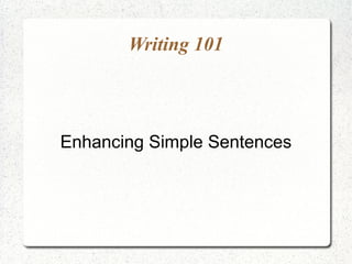 Writing 101

Enhancing Simple Sentences

 