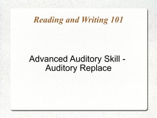 Reading and Writing 101

Advanced Auditory Skill Auditory Replace

 