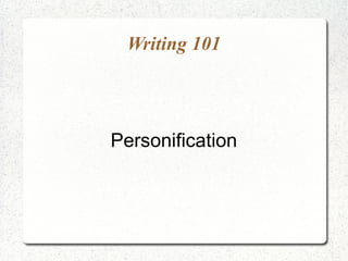 Writing 101




Personification
 