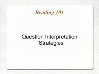 Reading 101



Question Interpretation
      Strategies
 