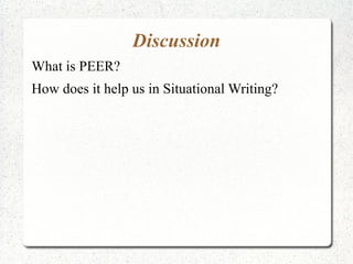 Discussion
What is PEER?
How does it help us in Situational Writing?
 