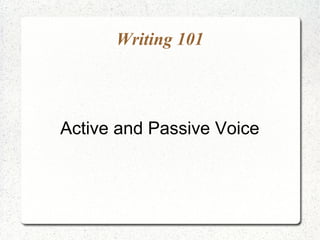 Writing 101




Active and Passive Voice
 