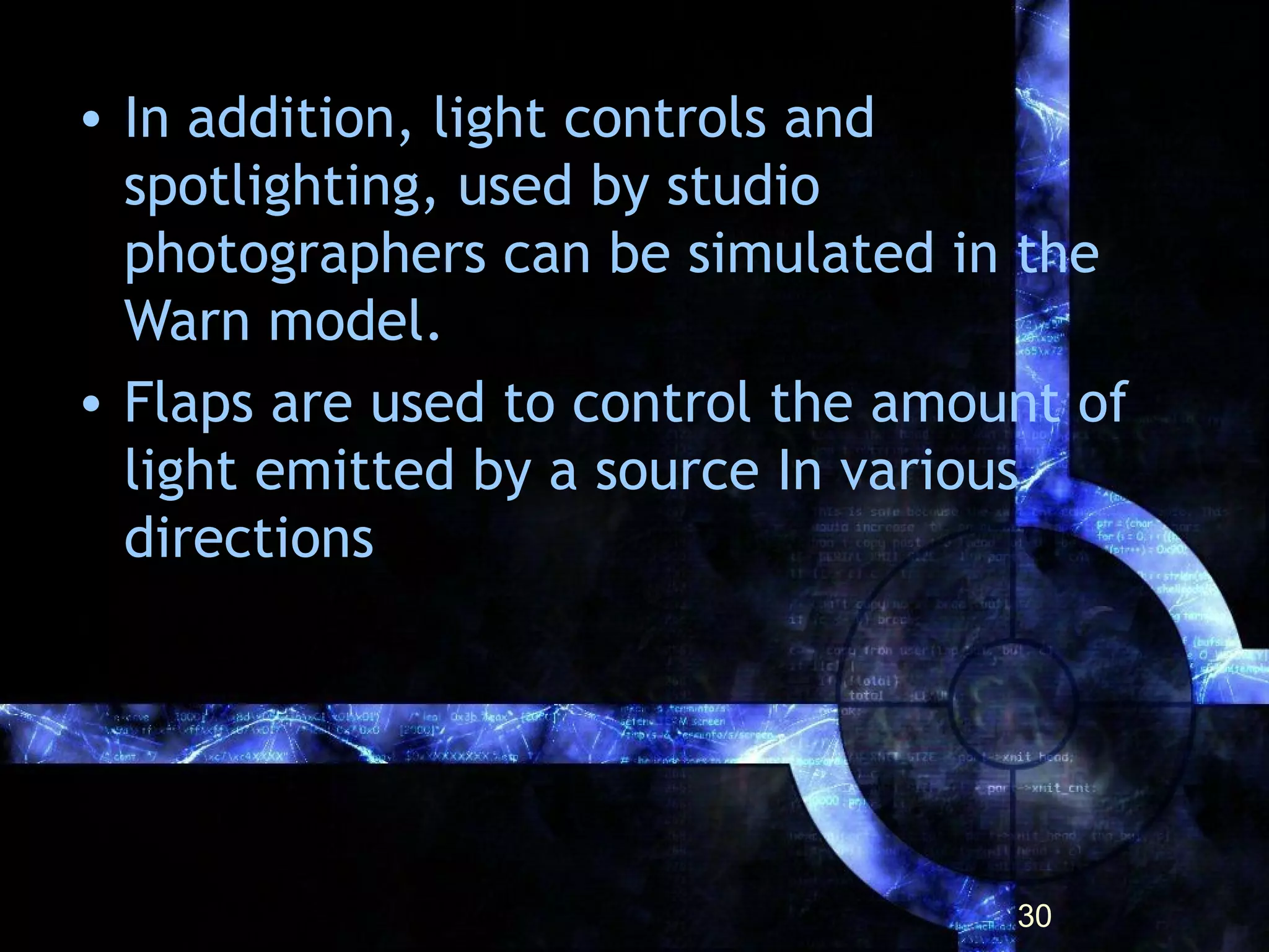 • In addition, light controls and
spotlighting, used by studio
photographers can be simulated in the
Warn model.
• Flaps are used to control the amount of
light emitted by a source In various
directions
30
 