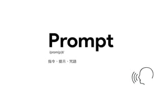 Prompt
/prɒm(p)t/
指令、提⽰、咒語
 