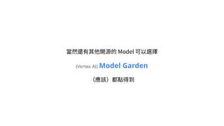 當然還有其他開源的 Model 可以選擇
(Vertex AI) Model Garden
（應該）都點得到
 