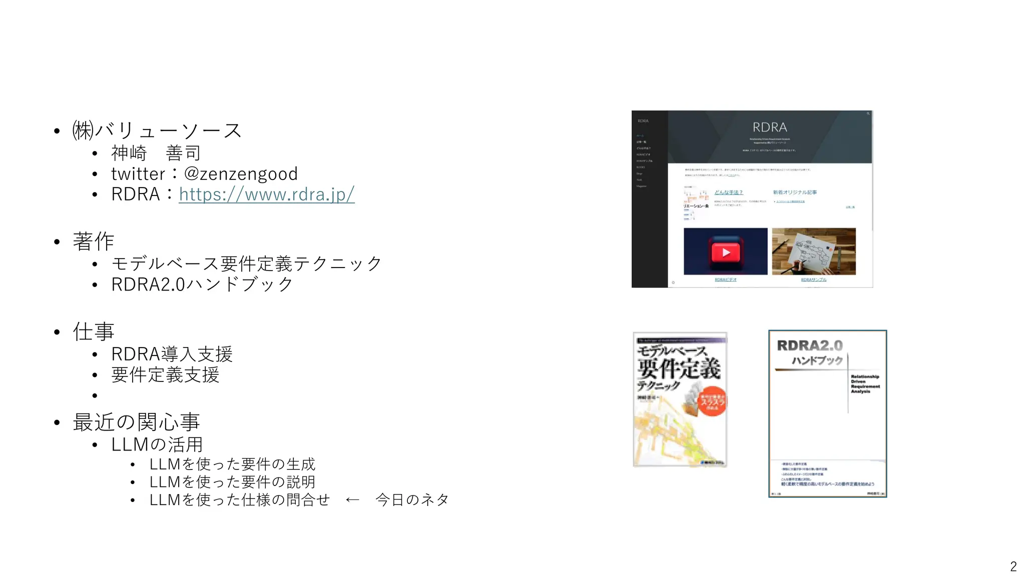 • ㈱バリューソース
• 神崎 善司
• twitter：@zenzengood
• RDRA：https://www.rdra.jp/
• 著作
• モデルベース要件定義テクニック
• RDRA2.0ハンドブック
• 仕事
• RDRA導入支援
• 要件定義支援
•
• 最近の関心事
• LLMの活用
• LLMを使った要件の生成
• LLMを使った要件の説明
• LLMを使った仕様の問合せ ← 今日のネタ
2
 