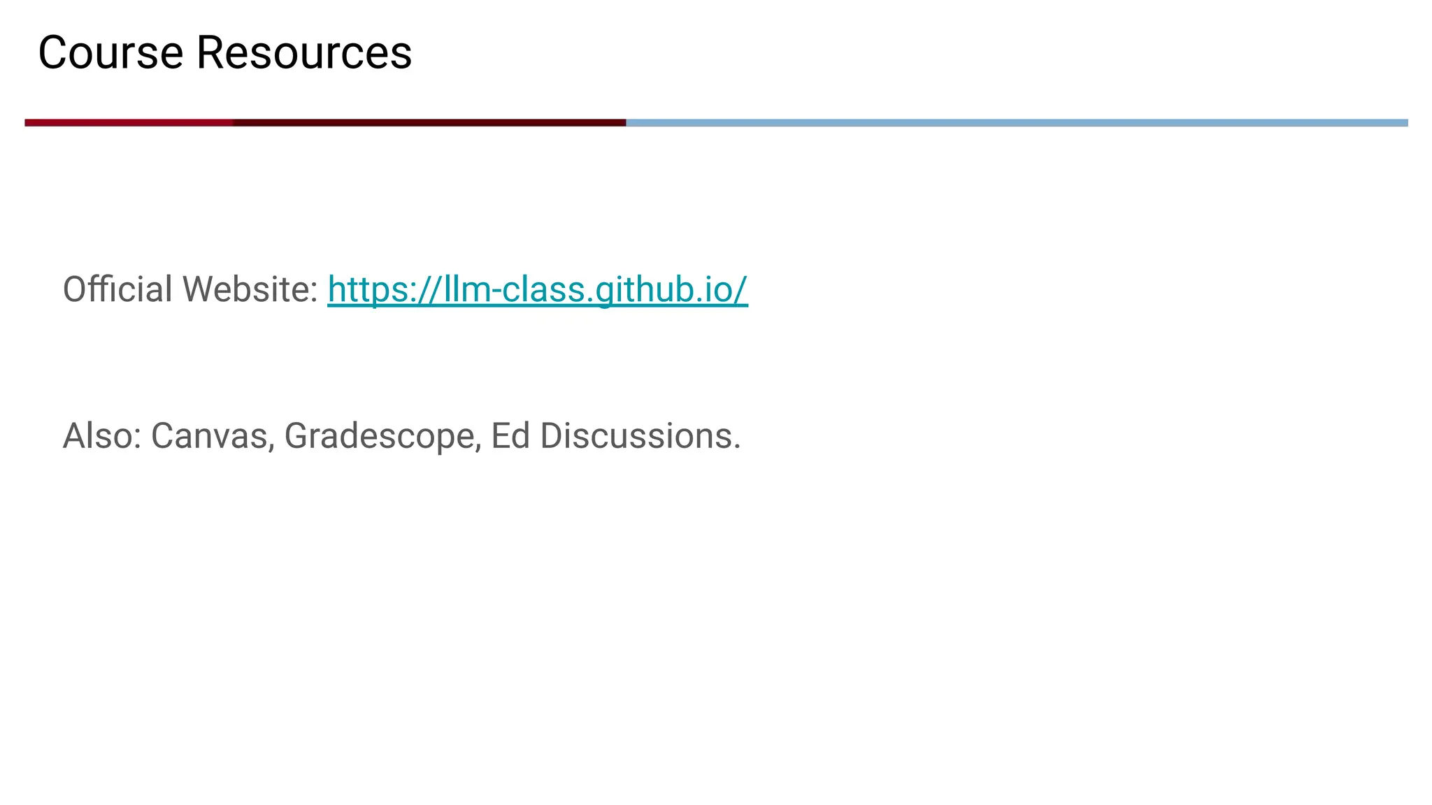 Course Resources
Oﬃcial Website: https://llm-class.github.io/
Also: Canvas, Gradescope, Ed Discussions.
 