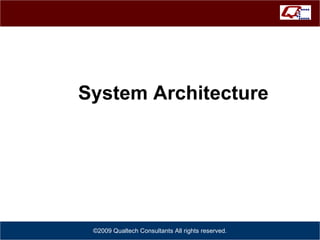System Architecture ©2009 Qualtech Consultants All rights reserved. 