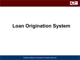 Loan Origination System ©2009 Qualtech Consultants All rights reserved. 