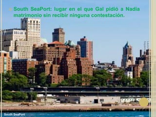 South SeaPort: lugar en el que Gal pidió a Nadia matrimonio sin recibir ninguna contestación.Laura Noya. 1º de bachillerato. Literaturas hispánicas.South SeaPort