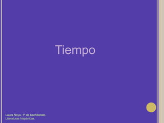 TiempoLaura Noya. 1º de bachillerato. Literaturas hispánicas.