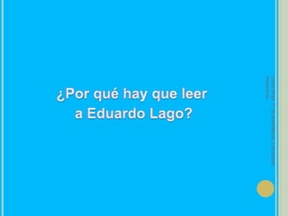 ¿Por qué hay que leer a Eduardo Lago?Laura Noya. 1º de bachillerato. Literaturas hispánicas.