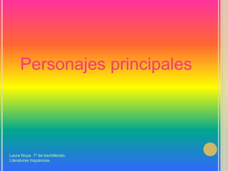 Personajes principalesLaura Noya. 1º de bachillerato. Literaturas hispánicas.