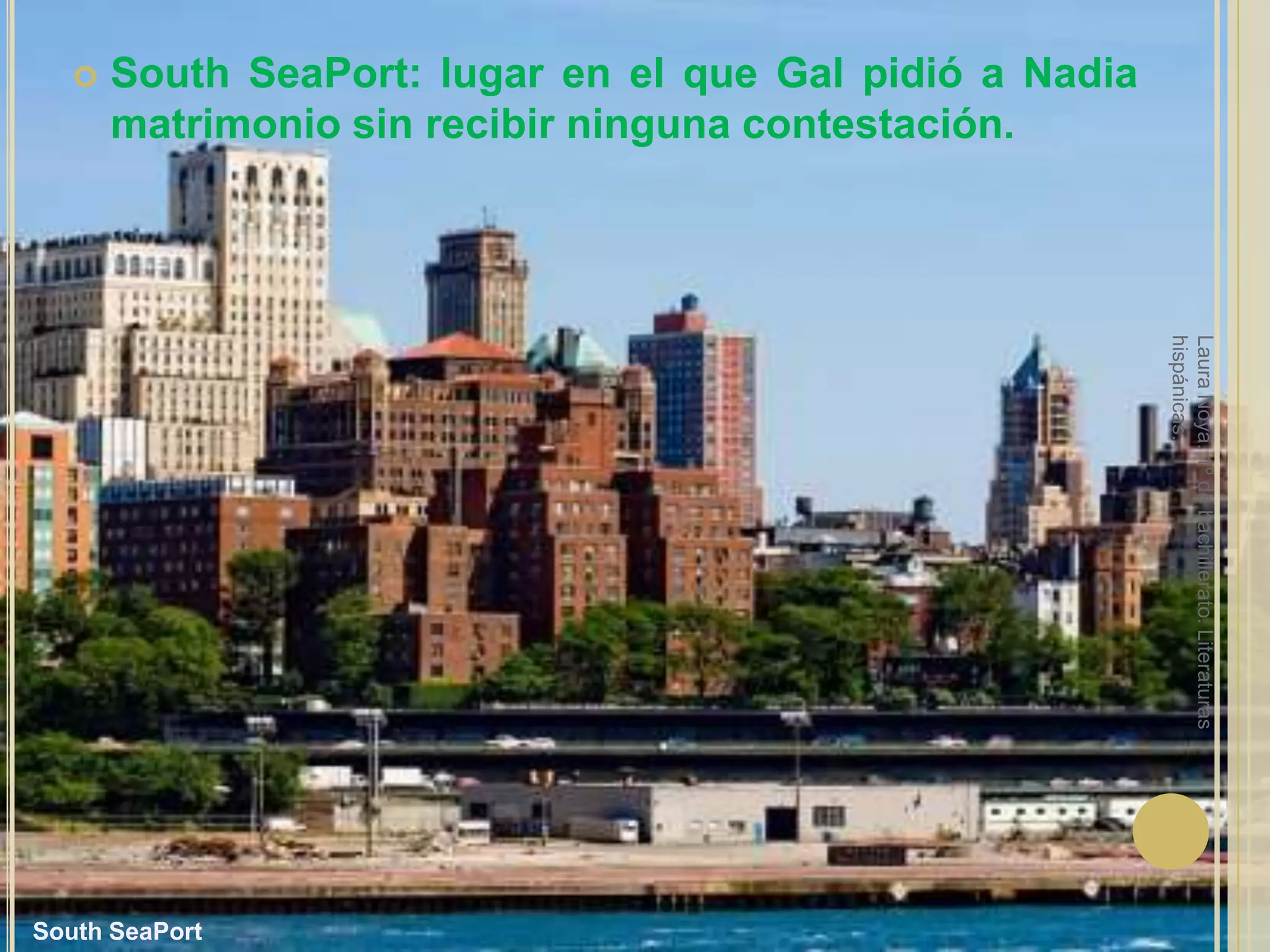 South SeaPort: lugar en el que Gal pidió a Nadia matrimonio sin recibir ninguna contestación.Laura Noya. 1º de bachillerato. Literaturas hispánicas.South SeaPort