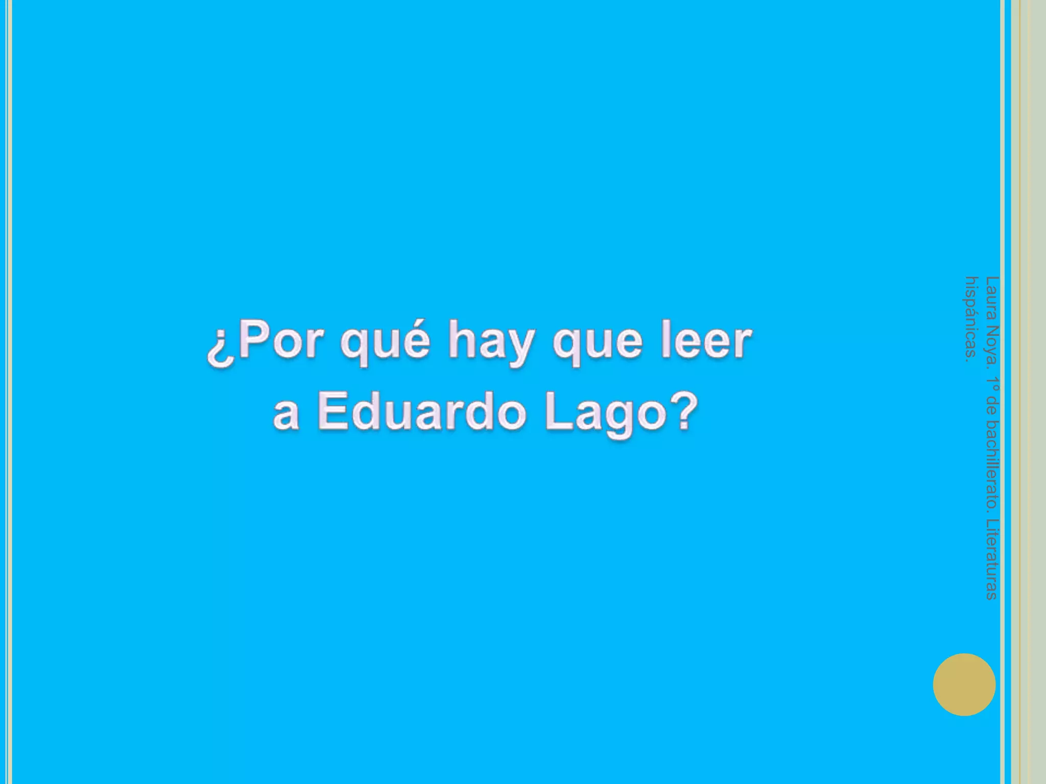 ¿Por qué hay que leer a Eduardo Lago?Laura Noya. 1º de bachillerato. Literaturas hispánicas.