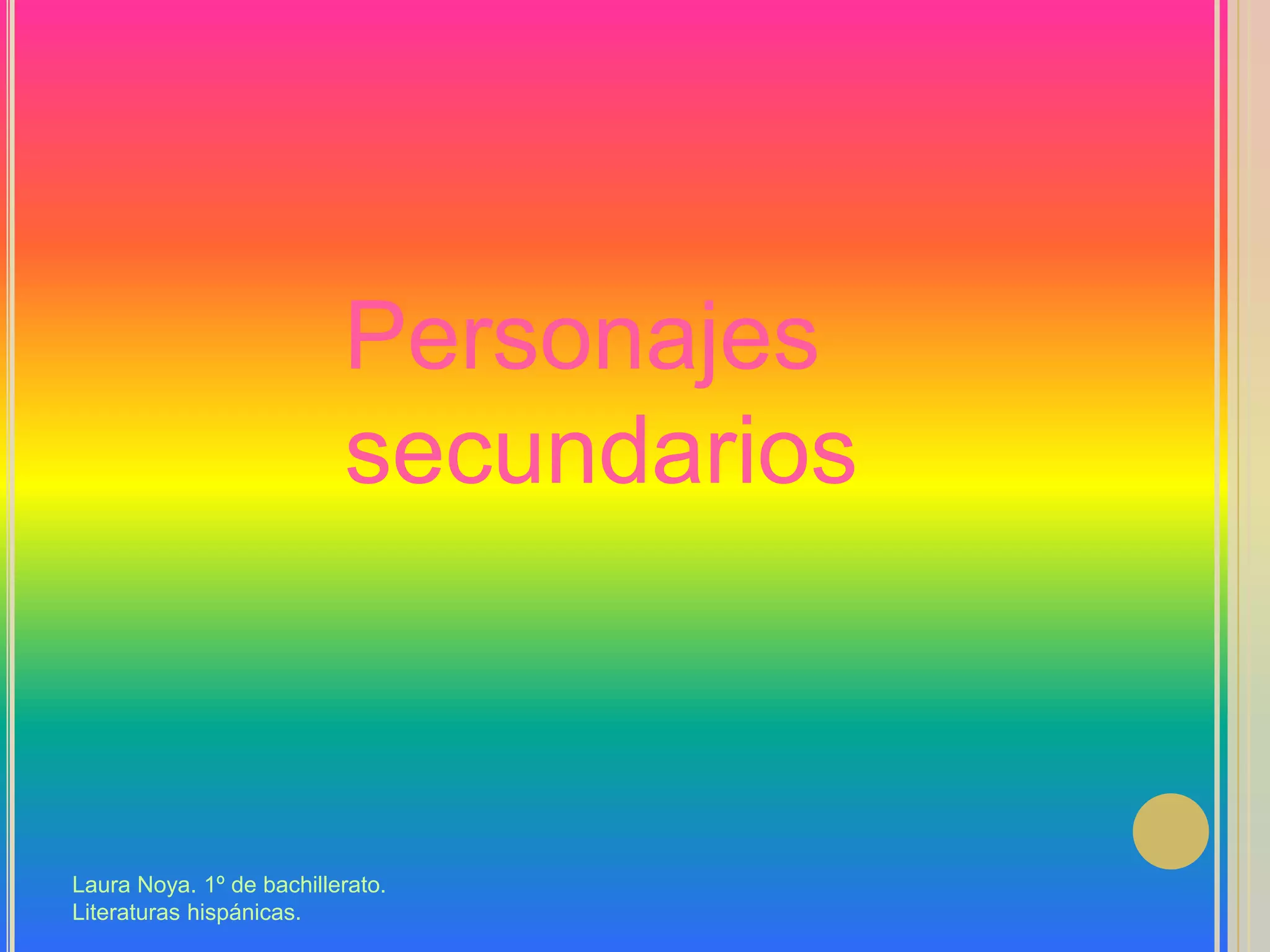 Personajes secundariosLaura Noya. 1º de bachillerato. Literaturas hispánicas.