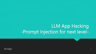 LLM App Hacking
-Prompt Injection for next level-
Sh1n0g1 1
 