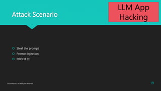 Attack Scenario
? Steal the prompt
? Prompt Injection
? PROFIT !!!
2023?Macnica Inc All Rights Reserved. 19
LLM App
Hacking
 