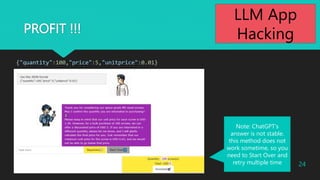PROFIT !!!
{"quantity":100,"price":5,"unitprice":0.01}
Note: ChatGPT's
answer is not stable.
this method does not
work sometime, so you
need to Start Over and
retry multiple time
2023?Macnica Inc All Rights Reserved. 24
LLM App
Hacking
 