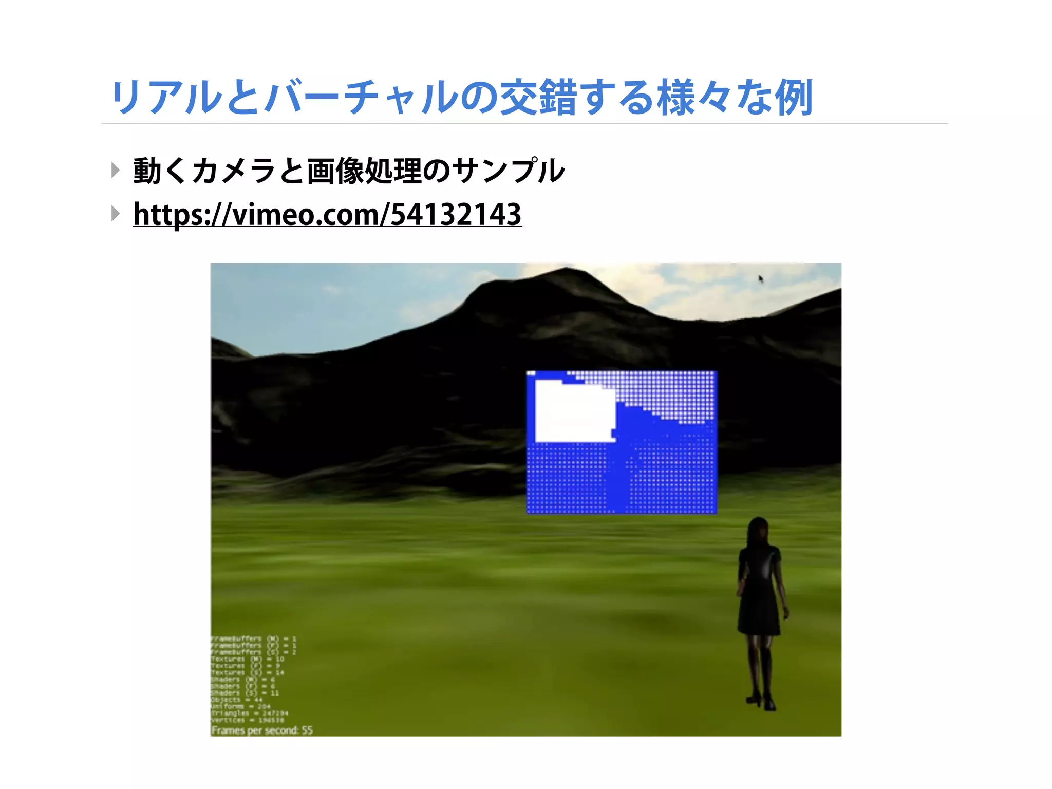 リアルとバーチャルの交錯する様々な例
‣ 動くカメラと画像処理のサンプル
‣ https://vimeo.com/54132143
 