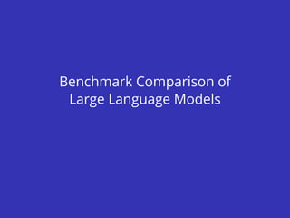 Benchmark Comparison of
Large Language Models
 