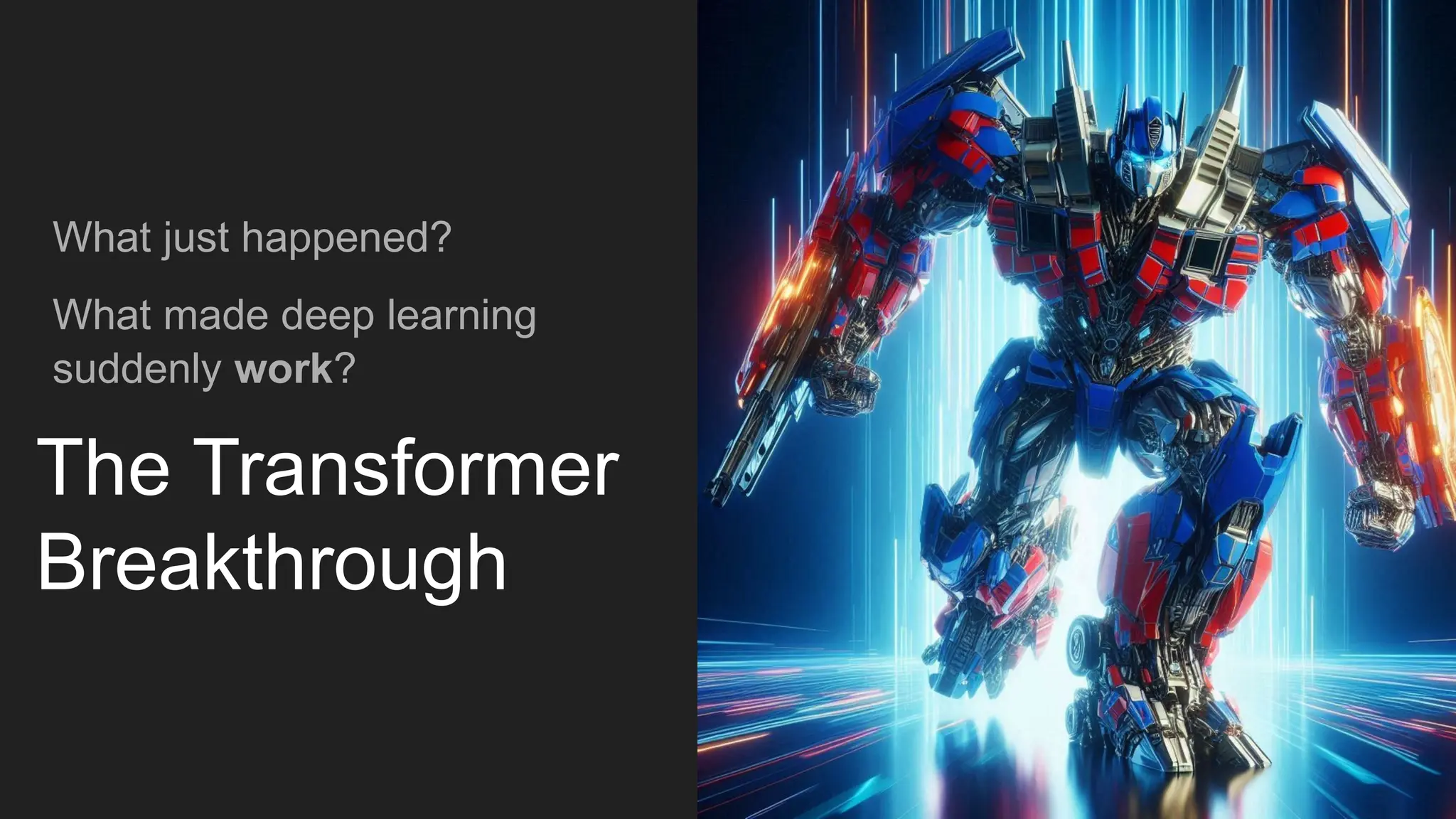 The Transformer
Breakthrough
What just happened?
What made deep learning
suddenly work?
 