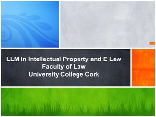 LLM in Intellectual Property and E Law
School of Law
University College Cork
 