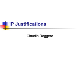 IP Justifications
Claudia Roggero
 