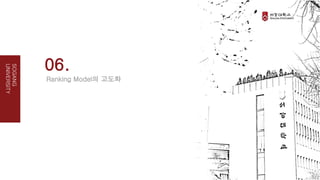06.
Ranking Model의 고도화
SOGANG
UNIVERSITY
 