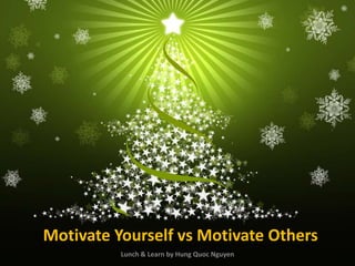 Motivate Yourself vs Motivate Others
          Lunch & Learn by Hung Quoc Nguyen
 