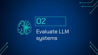 Evaluate LLM
systems
02
 