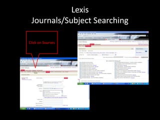Lexis
 Journals/Subject Searching

Click on Sources
 