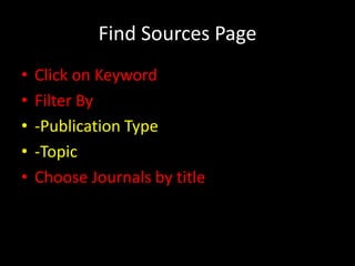 Find Sources Page
•   Click on Keyword
•   Filter By
•   -Publication Type
•   -Topic
•   Choose Journals by title
 