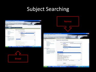 Subject Searching
                       Narrow




Broad
 