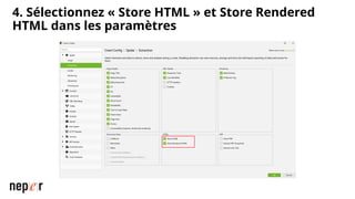 4. Sélectionnez « Store HTML » et Store Rendered
HTML dans les paramètres
 