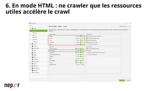 6. En mode HTML : ne crawler que les ressources
utiles accélère le crawl
 