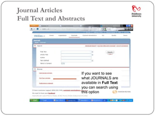 Journal Articles
Full Text and Abstracts




                     If you want to see
                     what JOURNALS are
                     available in Full Text
                     you can search using
                     this option
 