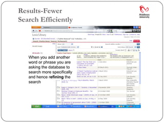Results-Fewer
Search Efficiently




   When you add another
   word or phrase you are
   asking the database to
   search more specifically
   and hence refining the
   search
 